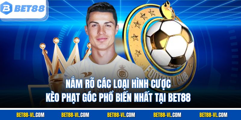 Nắm rõ các loại hình cược kèo phạt góc phổ biến nhất tại Bet88